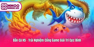 Bắn Cá H5 – Phiên Bản Online Siêu Nhanh, Siêu Đã