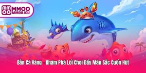 Bắn Cá Vàng – Chơi Là Mê, Bắn Là Trúng