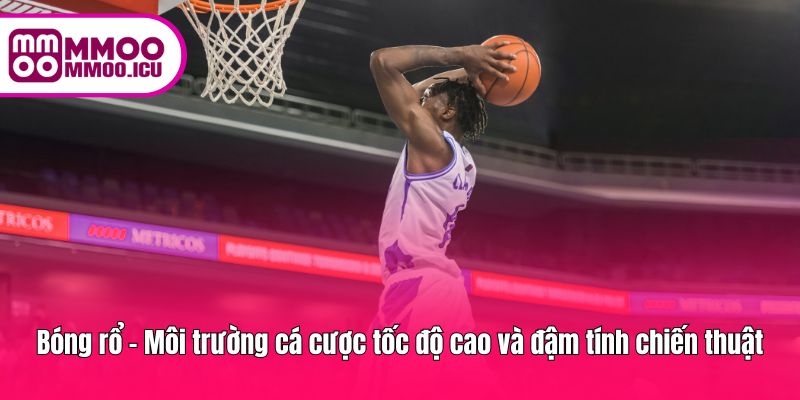 Cá cược bóng rổ tại MMOO với nhịp độ nhanh và nhiều kèo chiến thuật Cá cược bóng rổ tại MMOO với nhịp độ nhanh và nhiều kèo chiến thuật