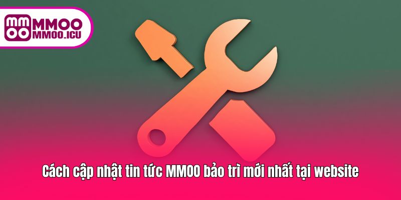 Theo dõi website MMOO để nhận thông tin bảo trì nhanh nhất