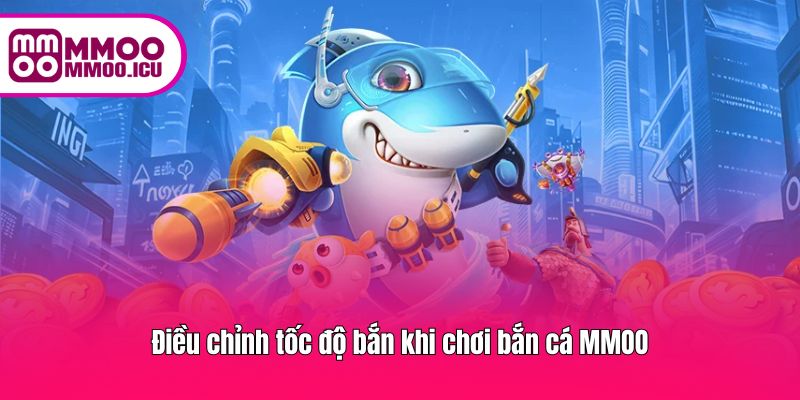 Tùy chỉnh tốc độ bắn cá MMOO phù hợp chiến thuật và mục tiêu