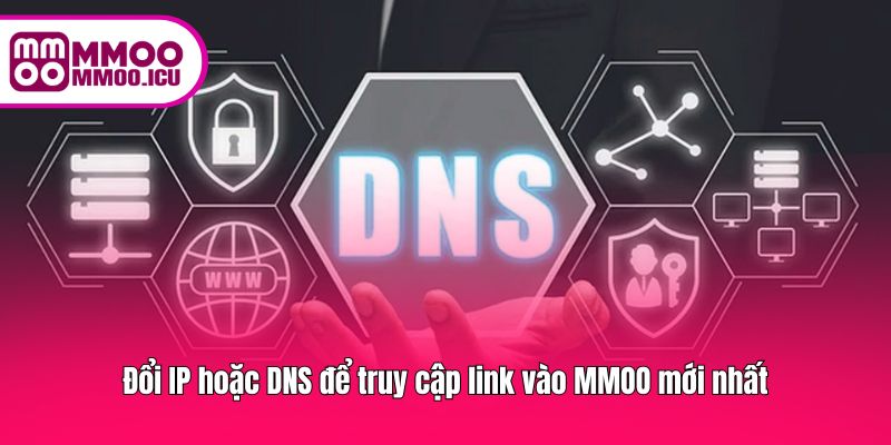 Có thể đổi IP hoặc DNS nếu link truy cập bị chặn