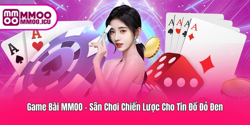 Game Bài MMOO – Sân Chơi Đỏ Đen Hấp Dẫn Cho Người Chơi