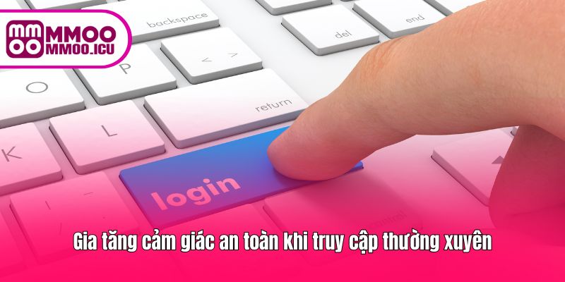 Bảo đảm an ninh và sự yên tâm khi truy cập tài khoản mỗi ngày