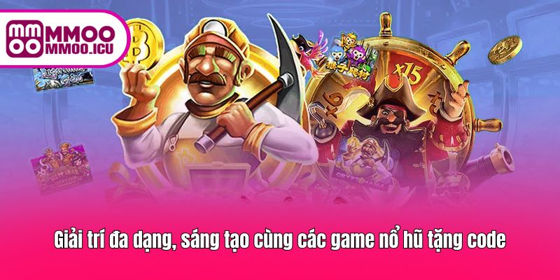 Trò chơi đa dạng, sáng tạo, mang đến trải nghiệm giải trí cực phê