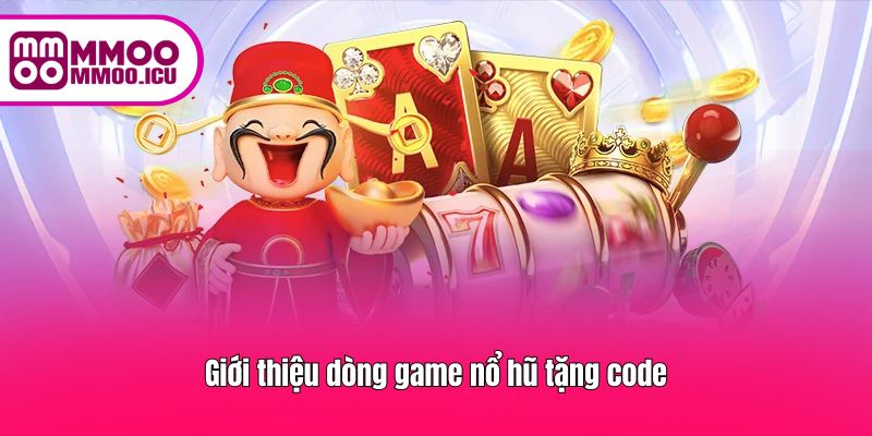 Giới thiệu dòng game nổ hũ tặng code