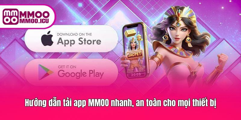 Tải app MMOO dễ dàng và an toàn trên mọi nền tảng