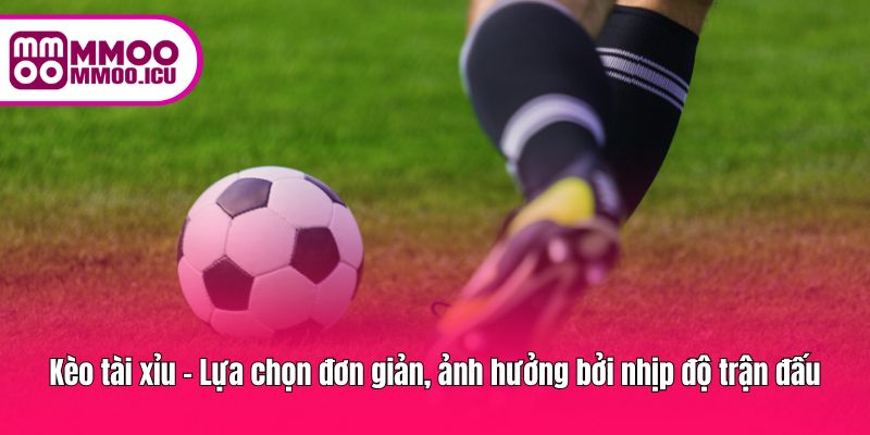 Lựa chọn tài xỉu dựa trên tốc độ và phong cách thi đấu hai đội