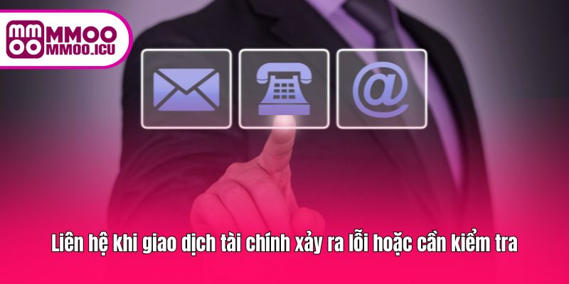 Hỗ trợ xử lý khi có vấn đề liên quan đến rút hoặc nạp tiền