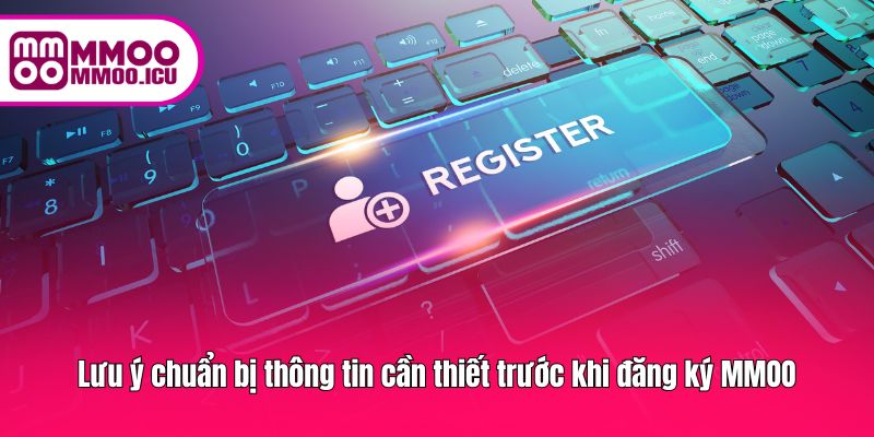 Lưu ý chuẩn bị thông tin cần thiết trước khi đăng ký MMOO