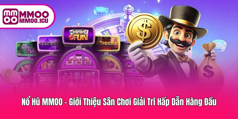 Nổ Hũ MMOO – Giải Trí Đỉnh Cao, Thưởng Hấp Dẫn