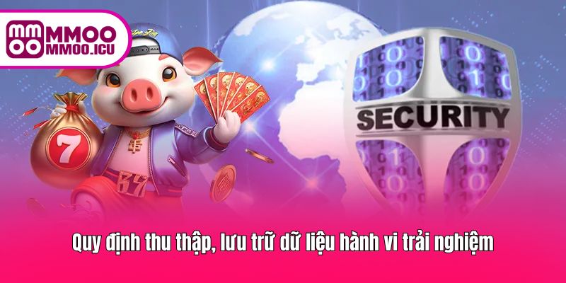 Quy định thu thập, lưu trữ dữ liệu hành vi trải nghiệm