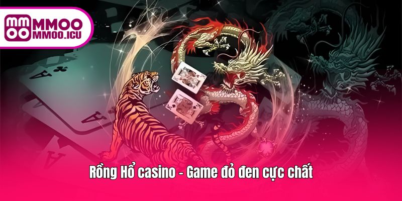 Rồng Hổ casino - Game đỏ đen cực chất