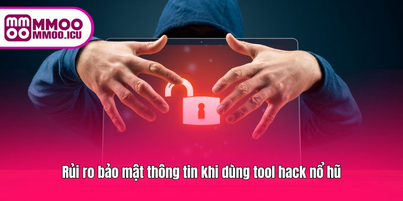 Rủi ro lộ thông tin cá nhân và tài khoản khi sử dụng tool không chính thống.