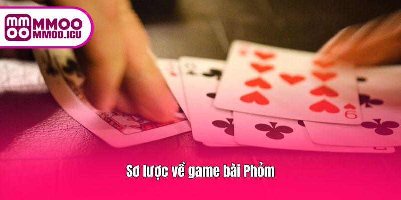 Giới thiệu tổng quan về trò chơi bài Phỏm truyền thống