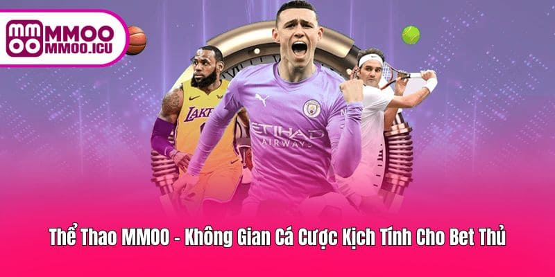 Thể Thao MMOO – Nơi Tập Trung Tinh Hoa Cá Cược Thể Thao MMOO – Nơi Tập Trung Tinh Hoa Cá Cược
