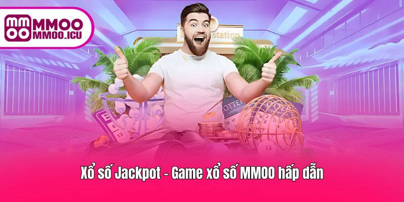 Xổ số Jackpot MMOO – cơ hội nhận phần thưởng giá trị mỗi ngày